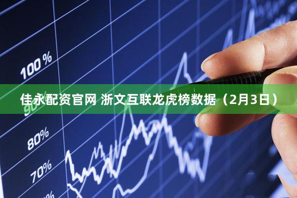 佳永配资官网 浙文互联龙虎榜数据（2月3日）
